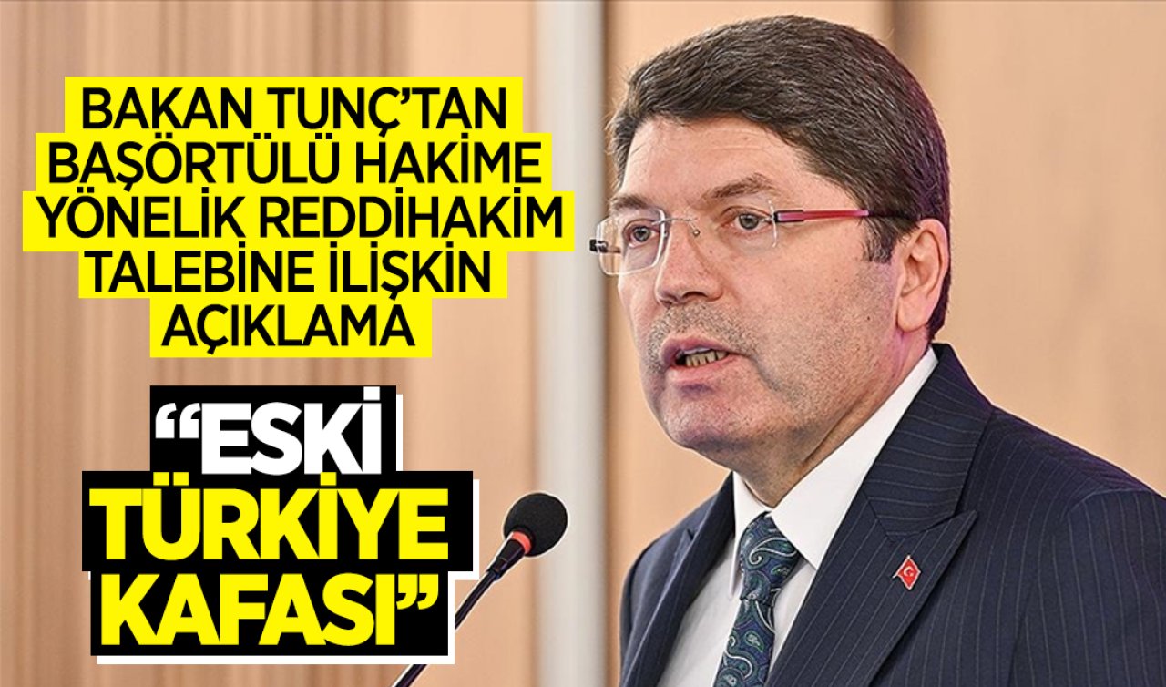  Bakan Tunç’tan başörtülü hakime yönelik reddihakim talebine ilişkin açıklama! “Eski Türkiye kafası’’