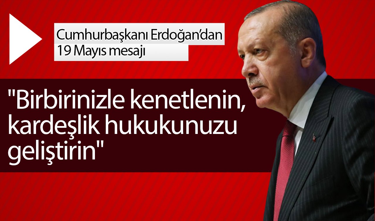 Cumhurbaşkanı Erdoğan’dan 19 Mayıs mesajı