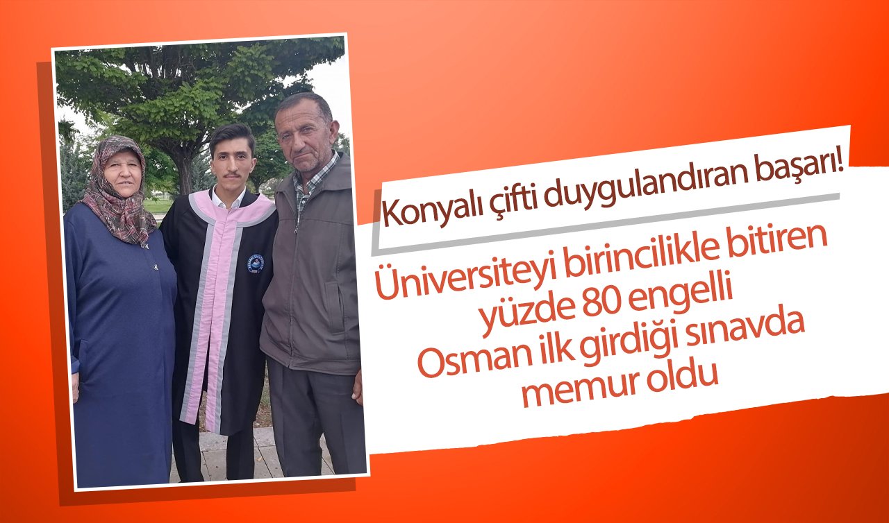 Konyalı çifti duygulandıran başarı! Üniversiteyi birincilikle bitiren yüzde 80 engelli Osman ilk girdiği sınavda memur oldu