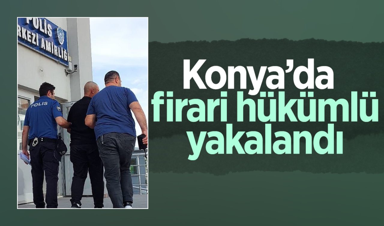 Konya’da firari hükümlü yakalandı