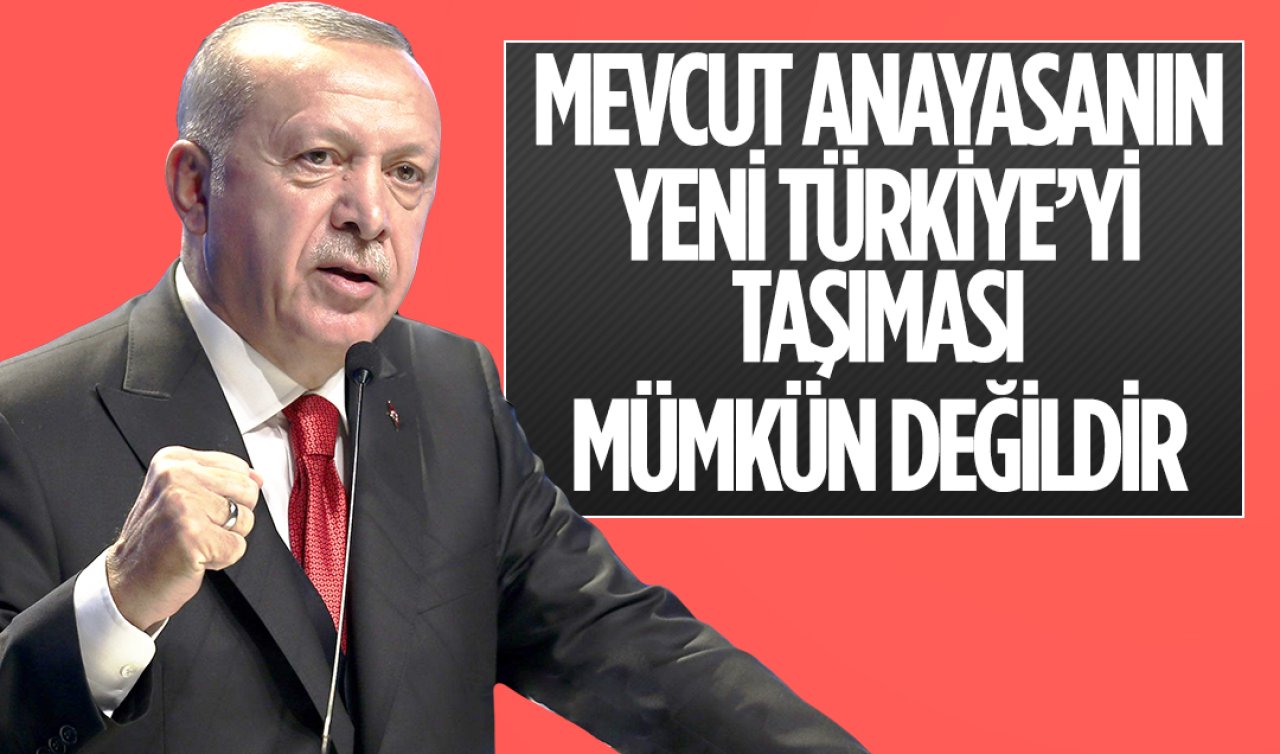 Cumhurbaşkanı Erdoğan: ’Mevcut anayasanın yeni Türkiye’yi taşıması mümkün değildir’
