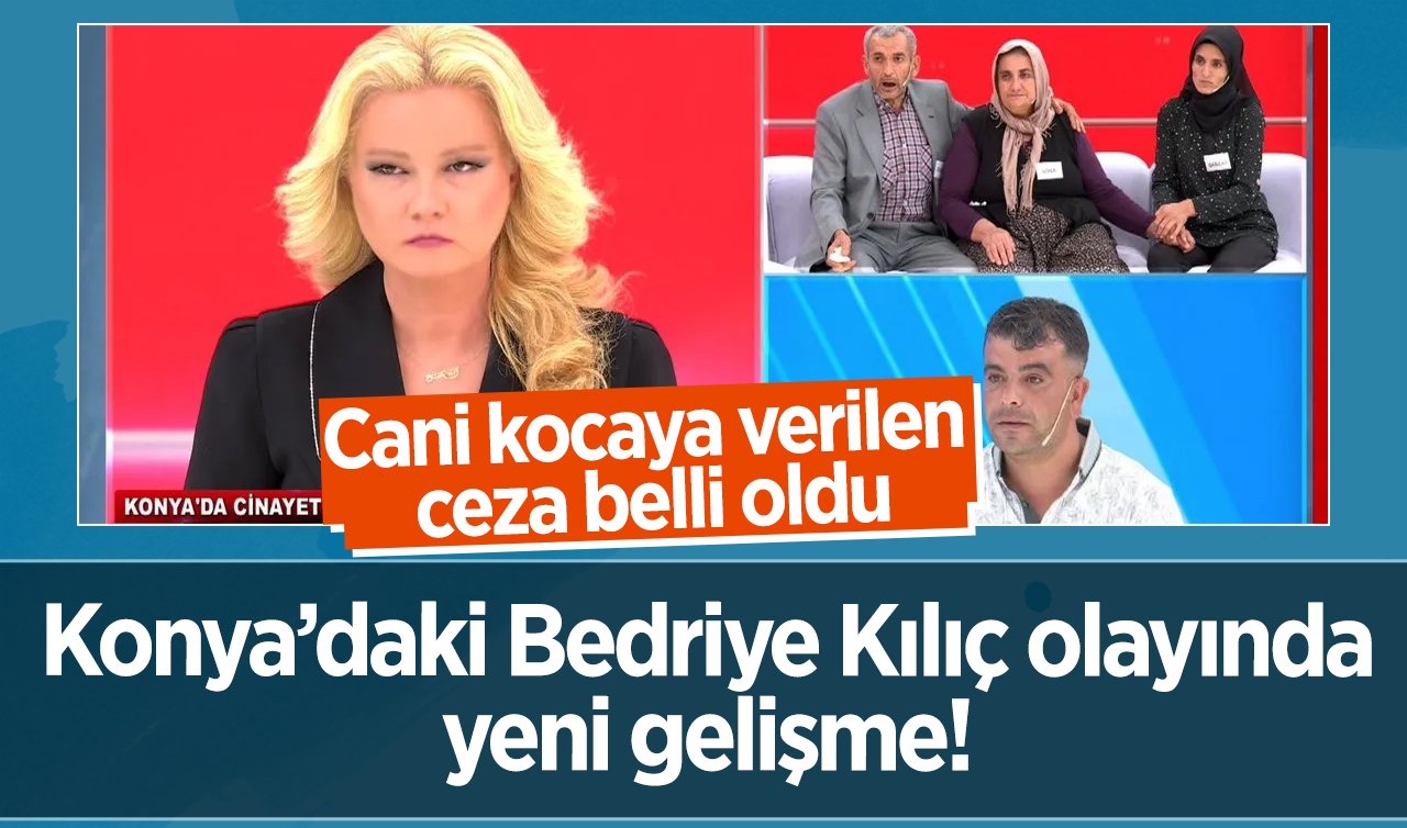 Konya’daki Bedriye Kılıç olayında yeni gelişme! Cani kocaya verilen ceza belli oldu: Müge Anlı aylarca aramıştı!