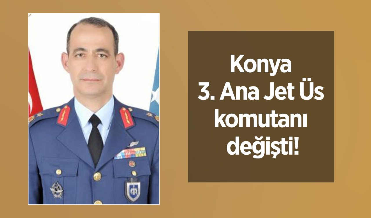 Konya 3. Ana Jet Üs komutanı değişti! 