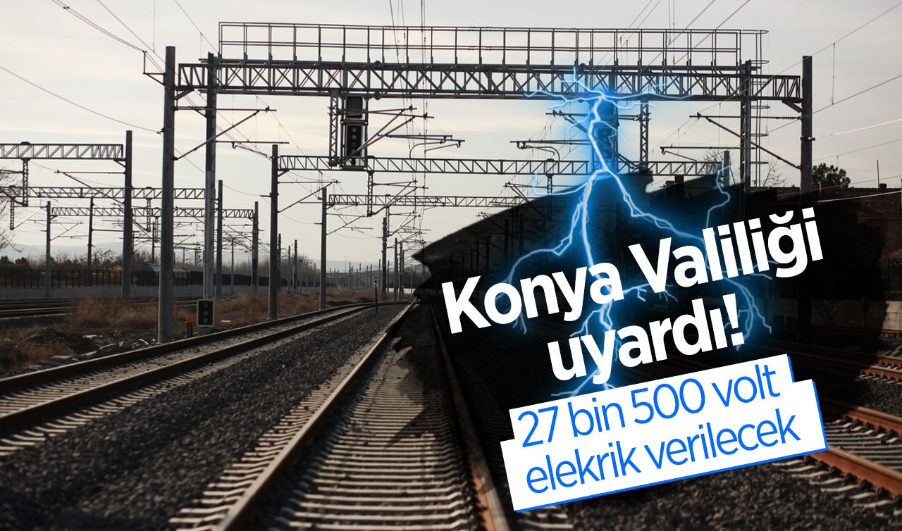 Konya Valiliği uyardı! 30 Mayıs’ta 27 bin 500 volt elektrik verilecek 
