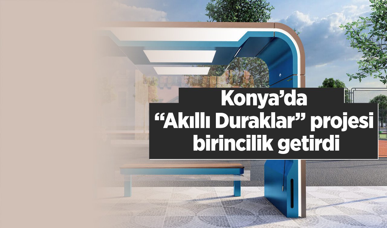  Konya’da “Akıllı Duraklar’’ projesi birincilik getirdi