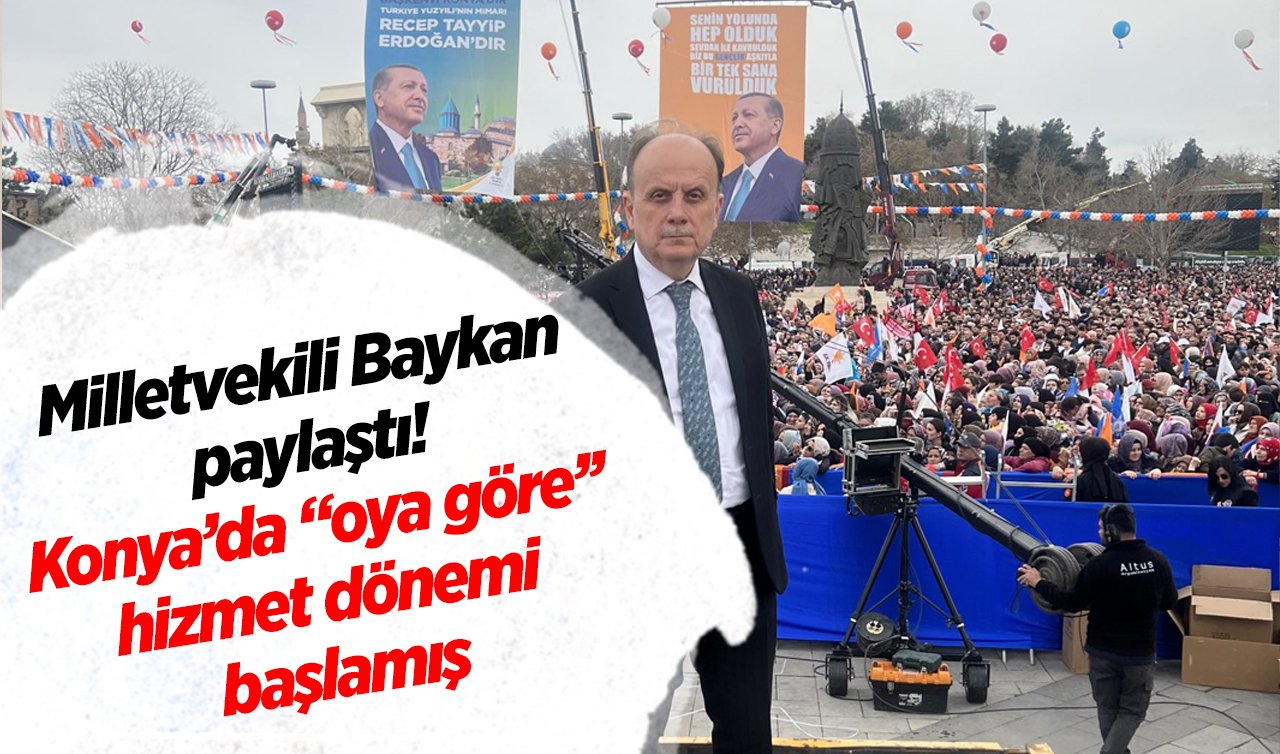 Milletvekili Baykan paylaştı! Konya’da “oya göre’’ hizmet dönemi başlamış