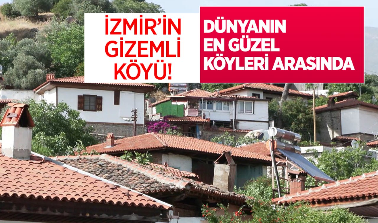 İzmir’in gizemli köyü! Dünyanın en güzel köyleri arasında 