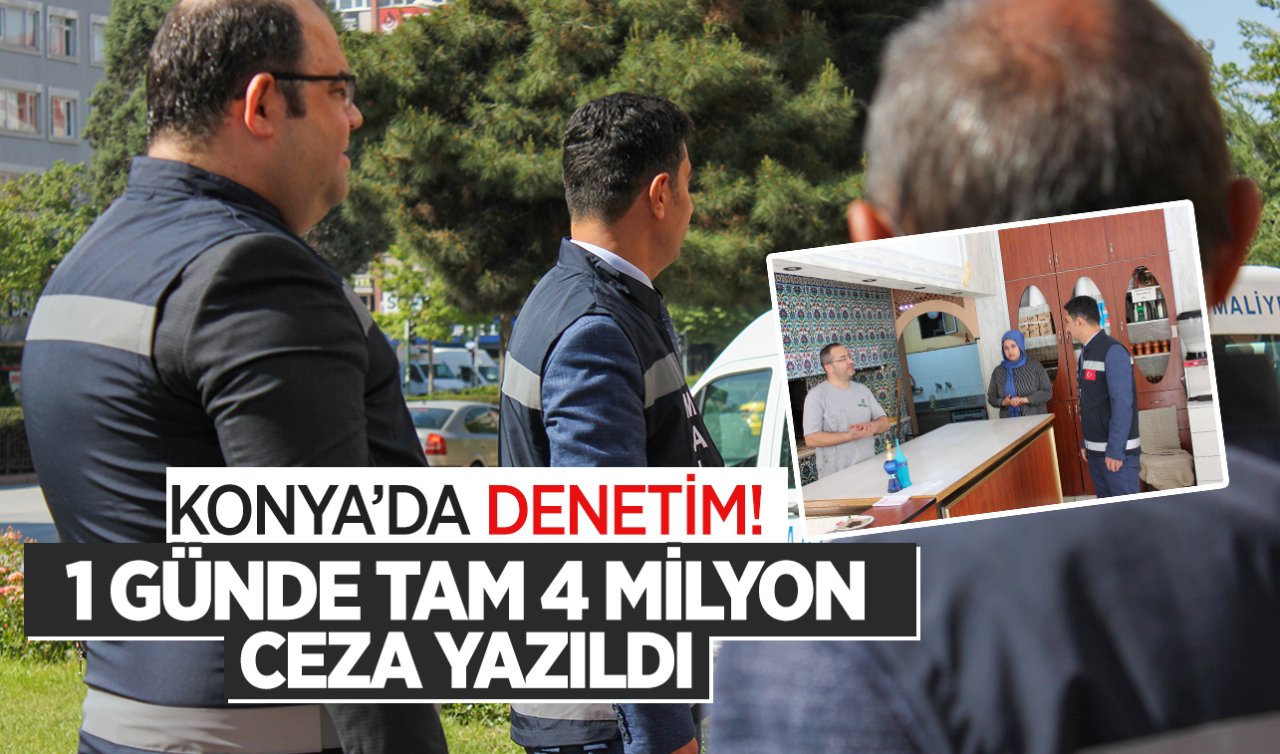 Konya’da denetim! 1 günde tam 4 milyon TL ceza yazıldı