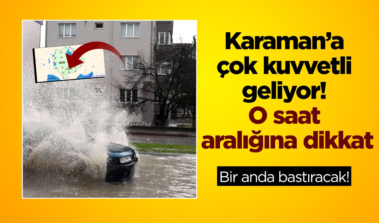 KIRMIZI ALARM VERİLDİ | Karaman’a çok kuvvetli geliyor! O saat aralığına dikkat: Bir anda bastıracak! Karaman bugün, yarın ve 5 günlük hava durumu