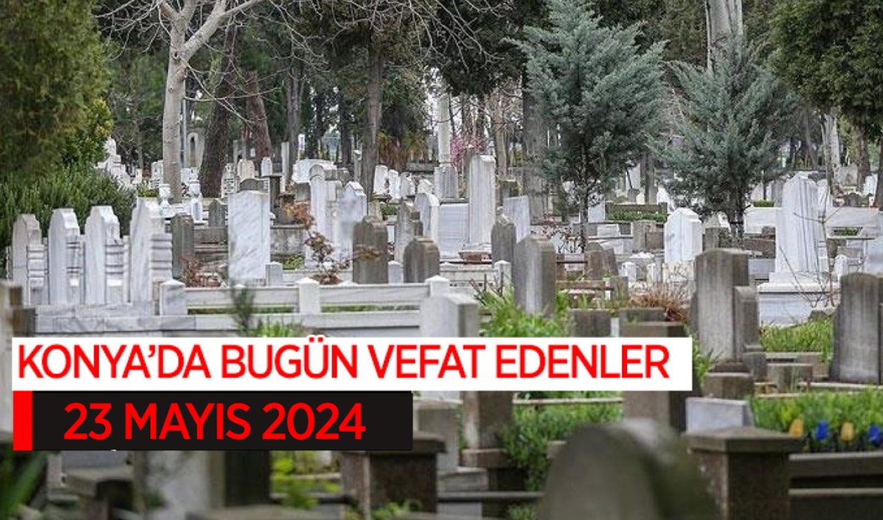 Konya’da bugün vefat edenler-23 Mayıs Perşembe