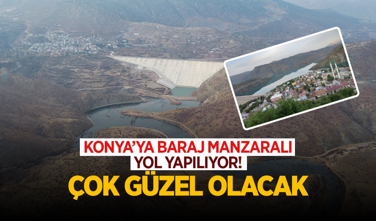 Konya’ya baraj manzaralı yol yapılıyor! Çok güzel olacak 