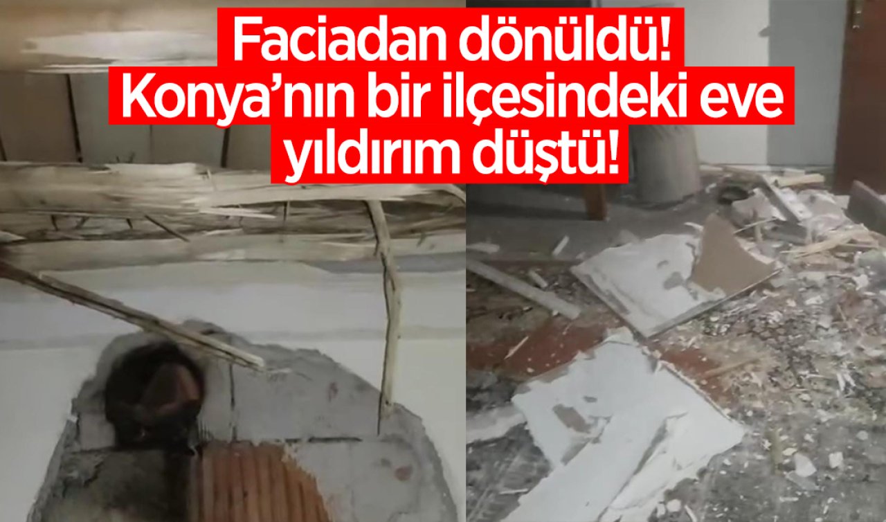 Faciadan dönüldü! Konya’nın bir ilçesindeki eve yıldırım düştü