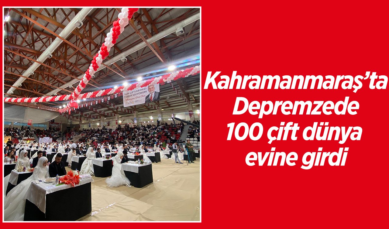 Kahramanmaraş’ta Depremzede 100 çift dünya  evine girdi