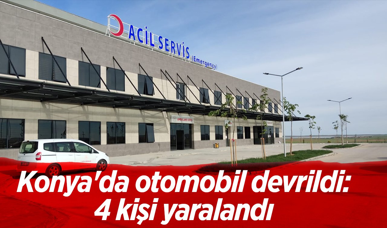 Konya’da otomobil devrildi: 4 yaralı 
