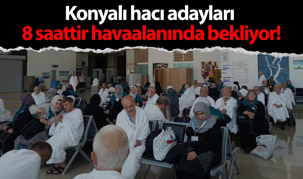 Konyalı hacı adayları 8 saattir havaalanında bekliyor!