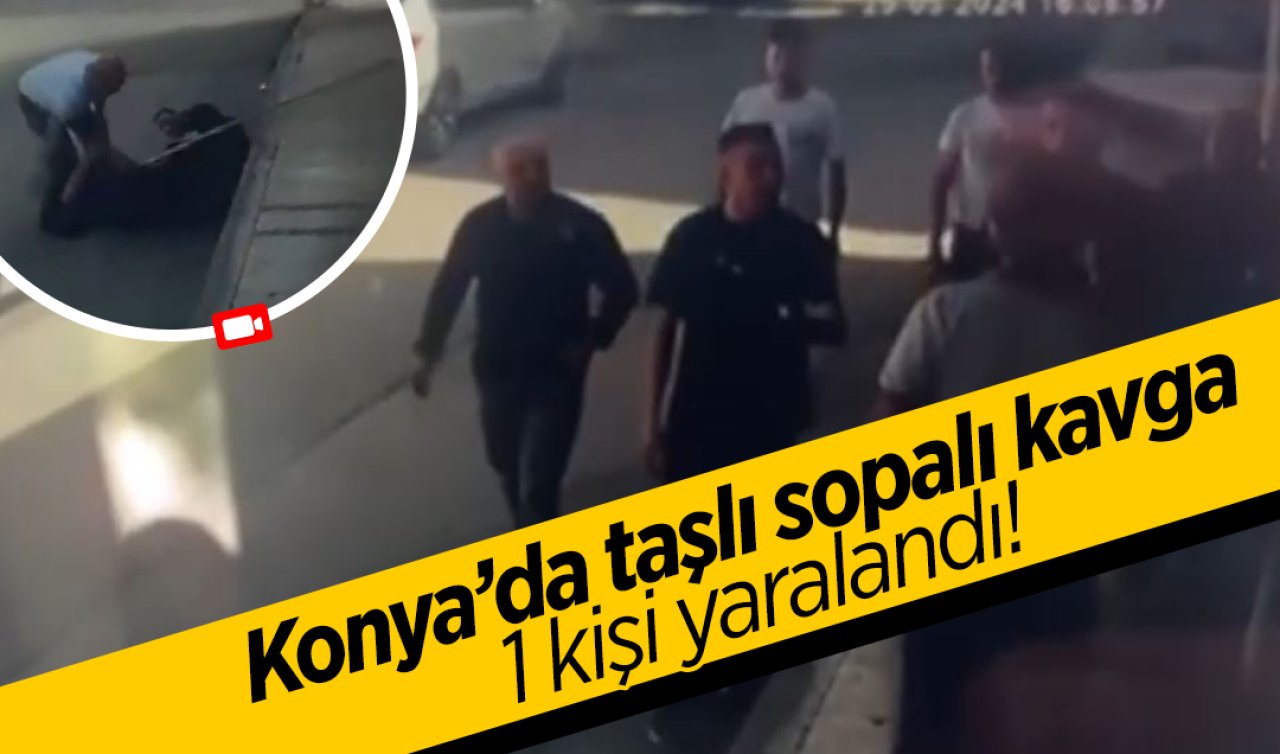 Konya’da taşlı sopalı kavga anı kamerada: 1 kişi yaralandı