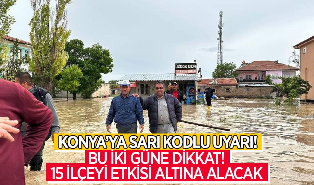 ​Meteoroloji Konya’yı sarı kodla uyardı! Bu 2 güne dikkat! 15 ilçeyi etkisi altına alacak 