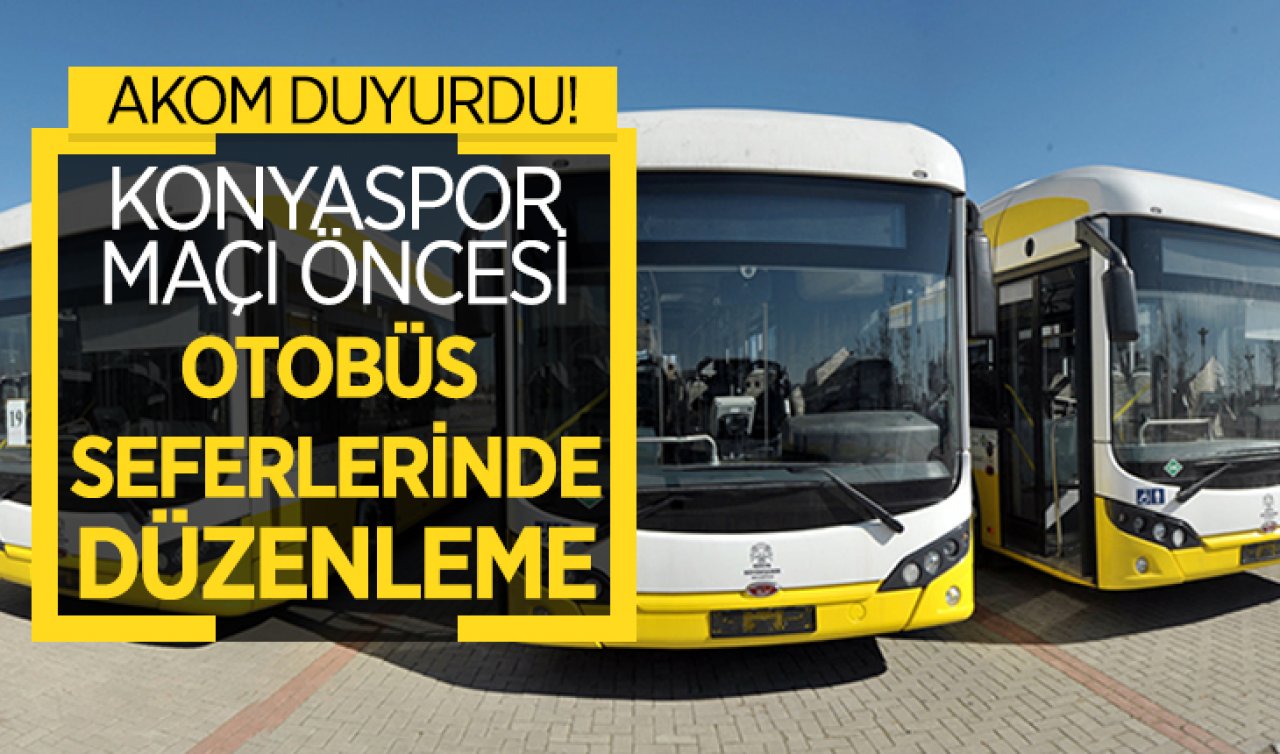 AKOM duyurdu! Konyaspor maçı öncesi otobüs seferlerinde düzenleme