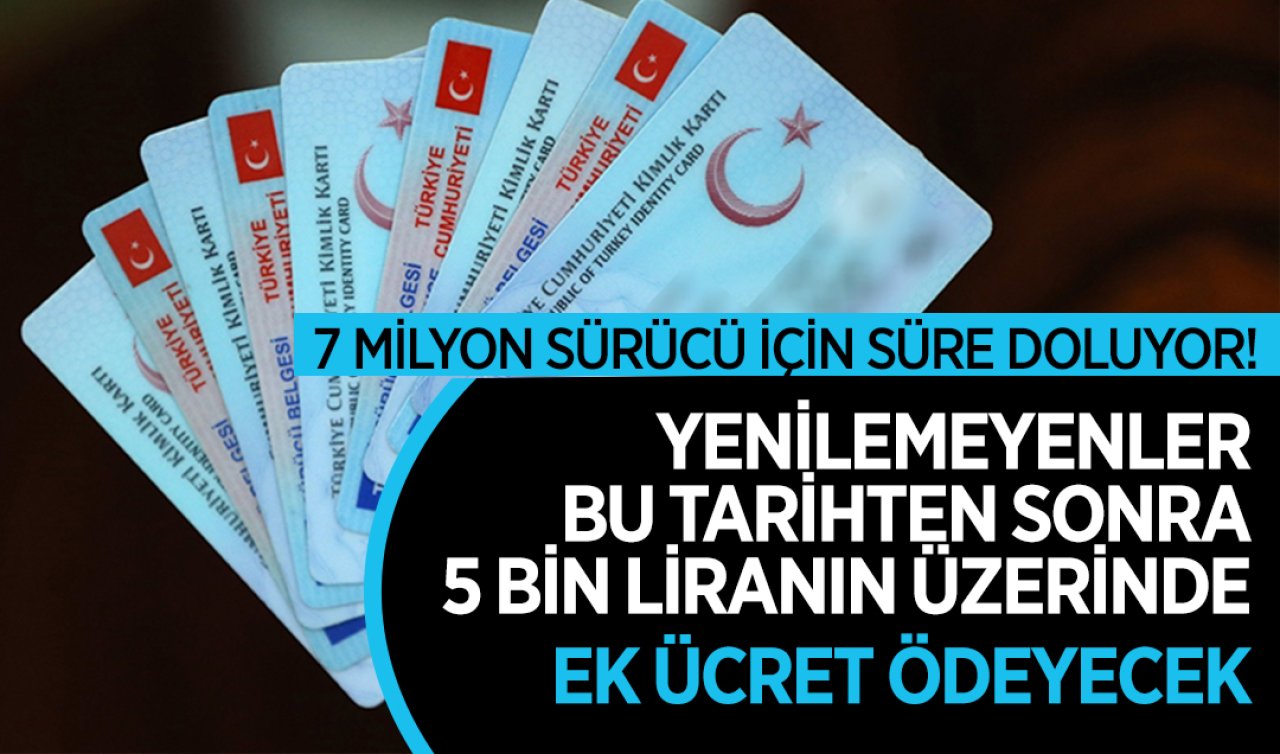 7 milyon sürücü için süre doluyor! Yenilemeyenler 5 bin liranın üzerinde ek ücret ödeyecek