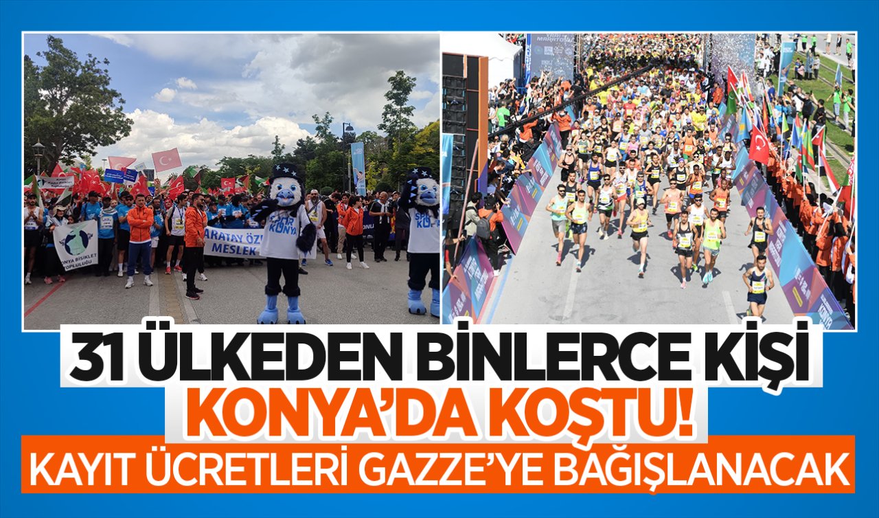 31 ülkeden binlerce kişi Konya’da koştu! Kayıt ücretleri Gazze’ye bağışlanacak