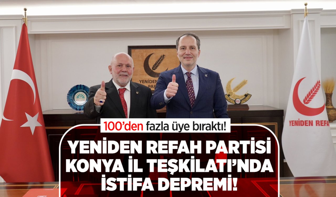 Yeniden Refah Partisi Konya İl Teşkilatı’nda istifa depremi! 100’den fazla üye bıraktı