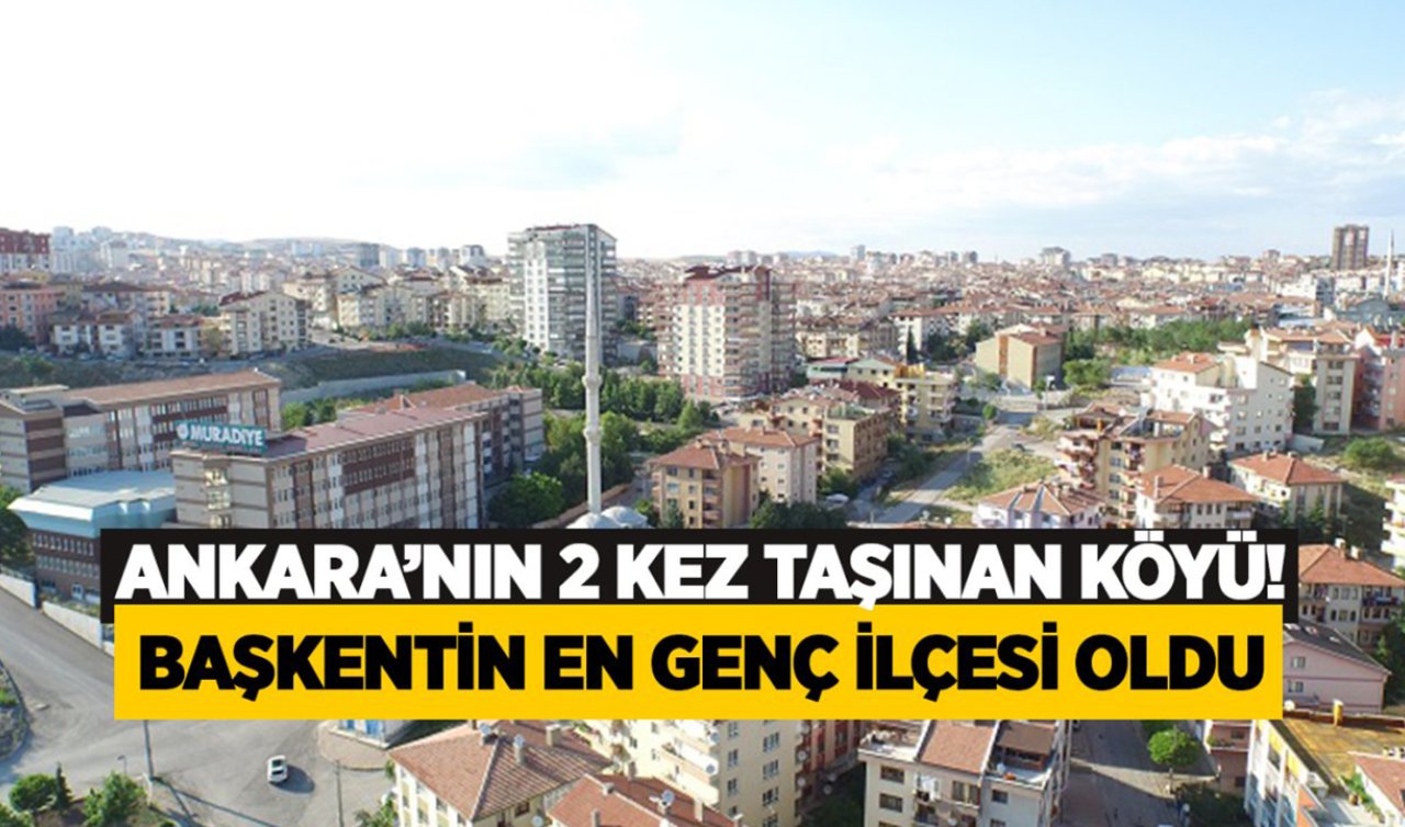 Ankara’nın 2 kez taşınan köyü! 30-40 haneden büyük bir ilçeye dönüştü