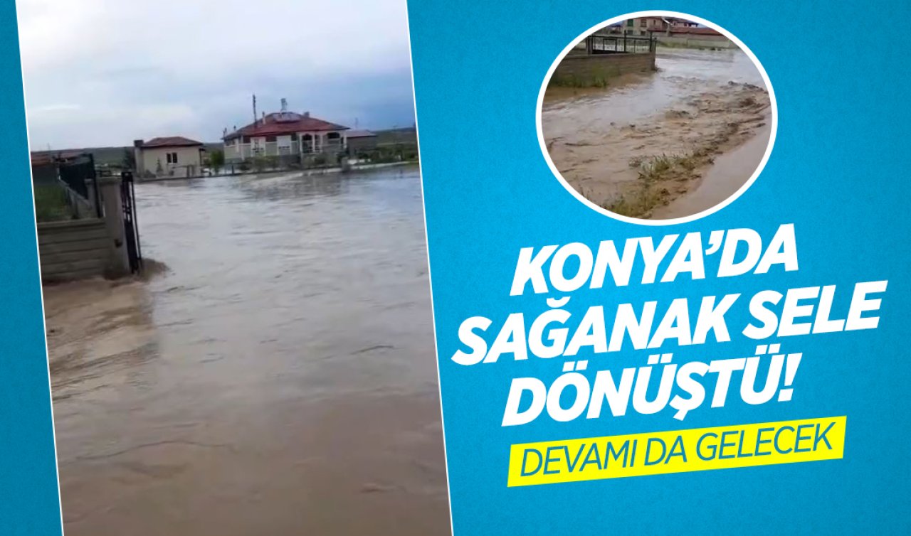 Konya’da sağanak sele dönüştü! Meteoroloji uyardı! Devamı gelecek 