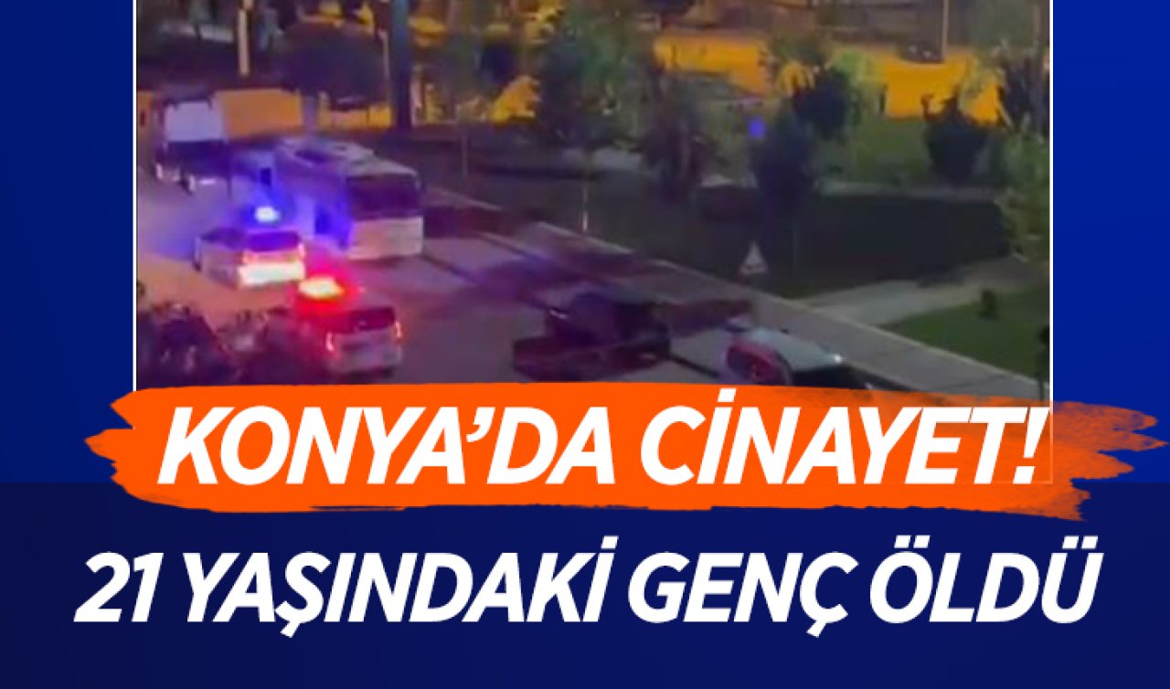 Konya’da cinayet! 21 yaşındaki genç öldü