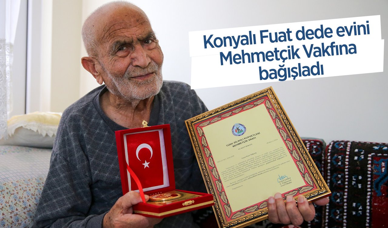 Konyalı Fuat dede evini Mehmetçik Vakfına bağışladı