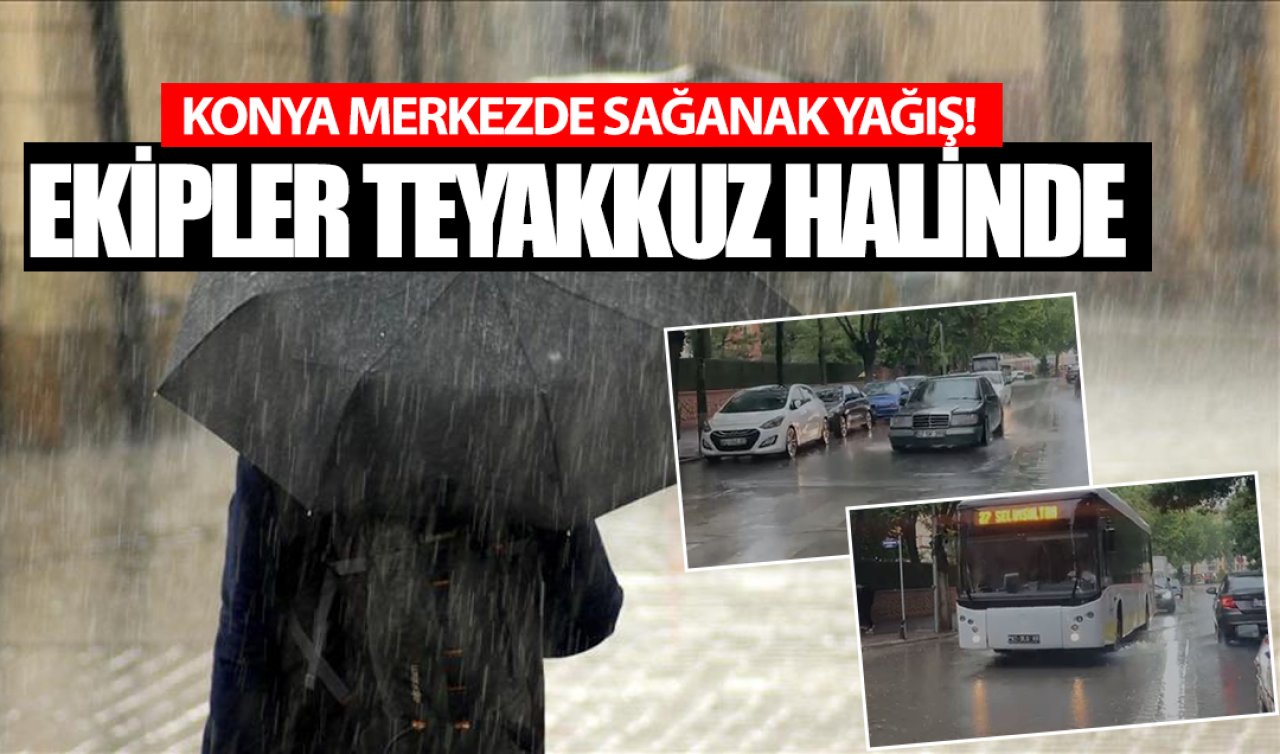 Konya merkezde sağanak yağış etkili oldu! Ekipler teyakkuz halinde