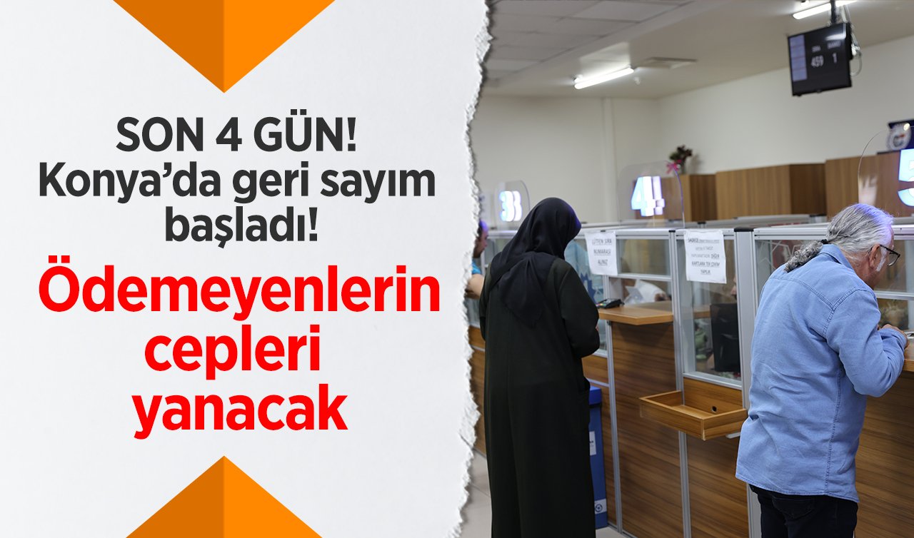 SON 4 GÜN! Konya’da geri sayım başladı! Ödemeyenlerin cepleri yanacak