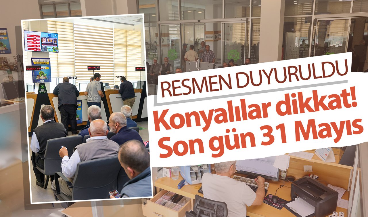 RESMEN DUYURULDU | Konyalılar dikkat! Son gün 31 Mayıs