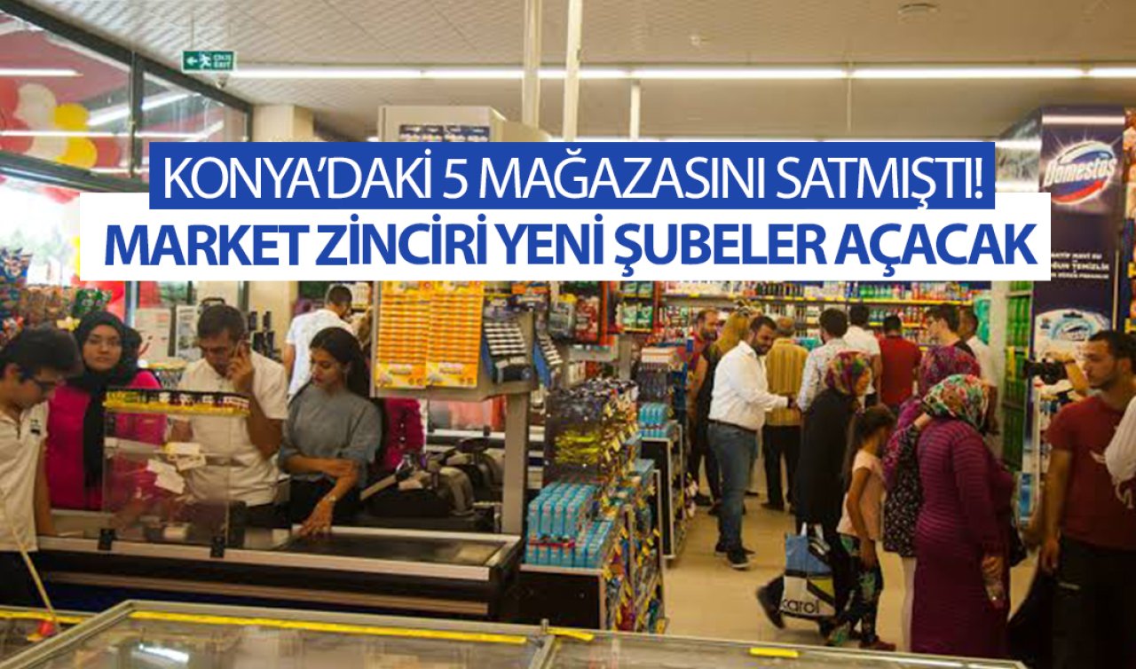 Konya’daki 5 mağazasını satmıştı! Market zinciri yeni şubeler açacak