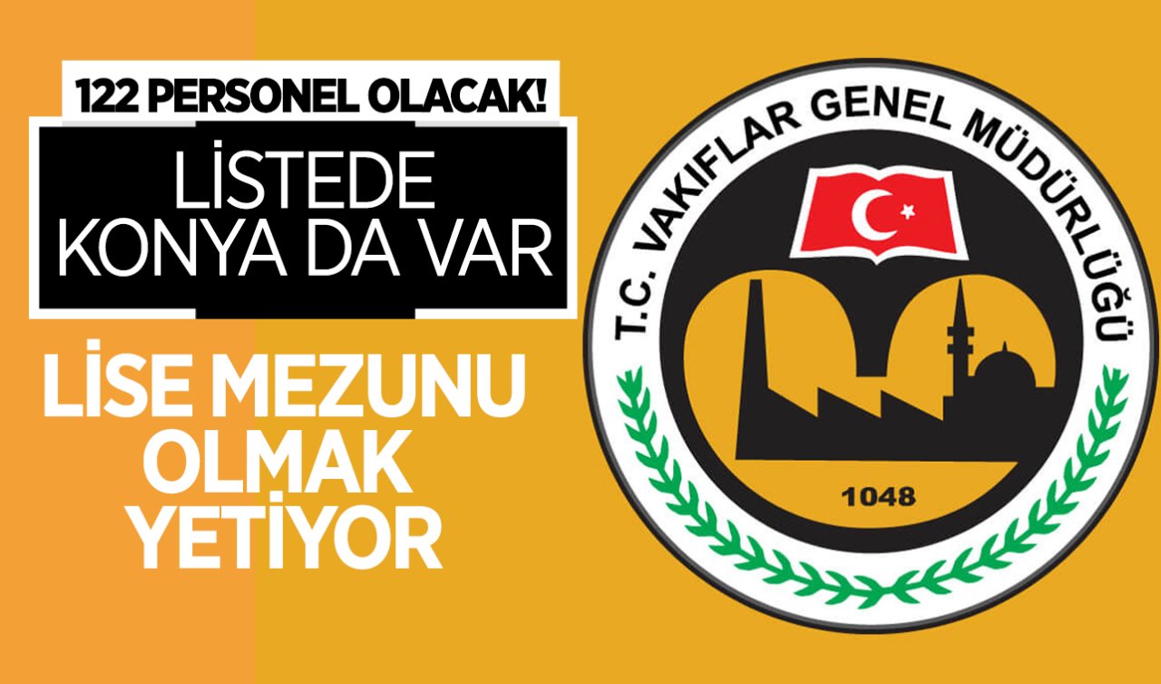 Vakıflar Genel Müdürlüğü 122 personel alacak! Listede Konya da var! 55 puan yetiyor