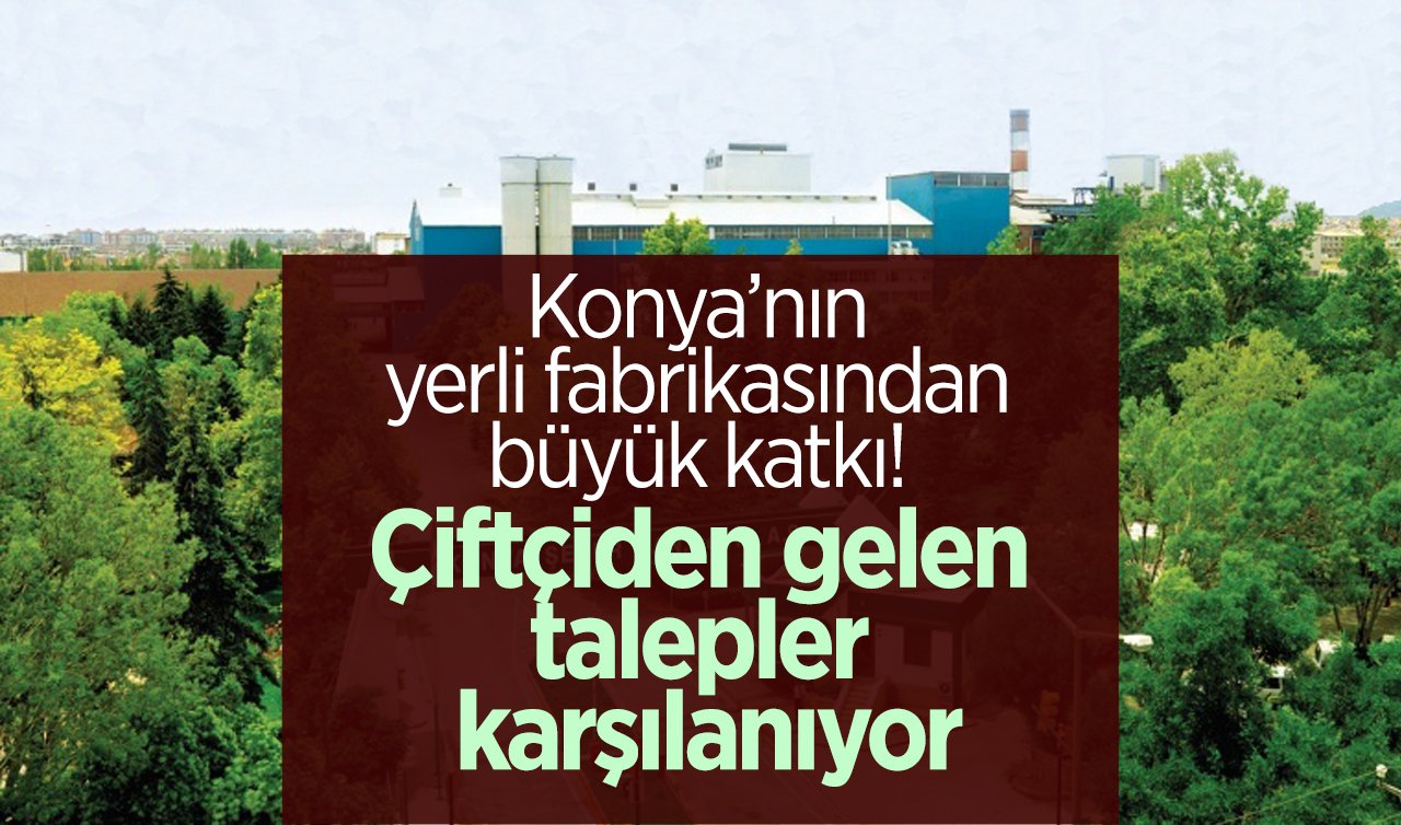 Konya’nın yerli fabrikasından büyük katkı! Çiftçiden gelen talepler karşılanıyor