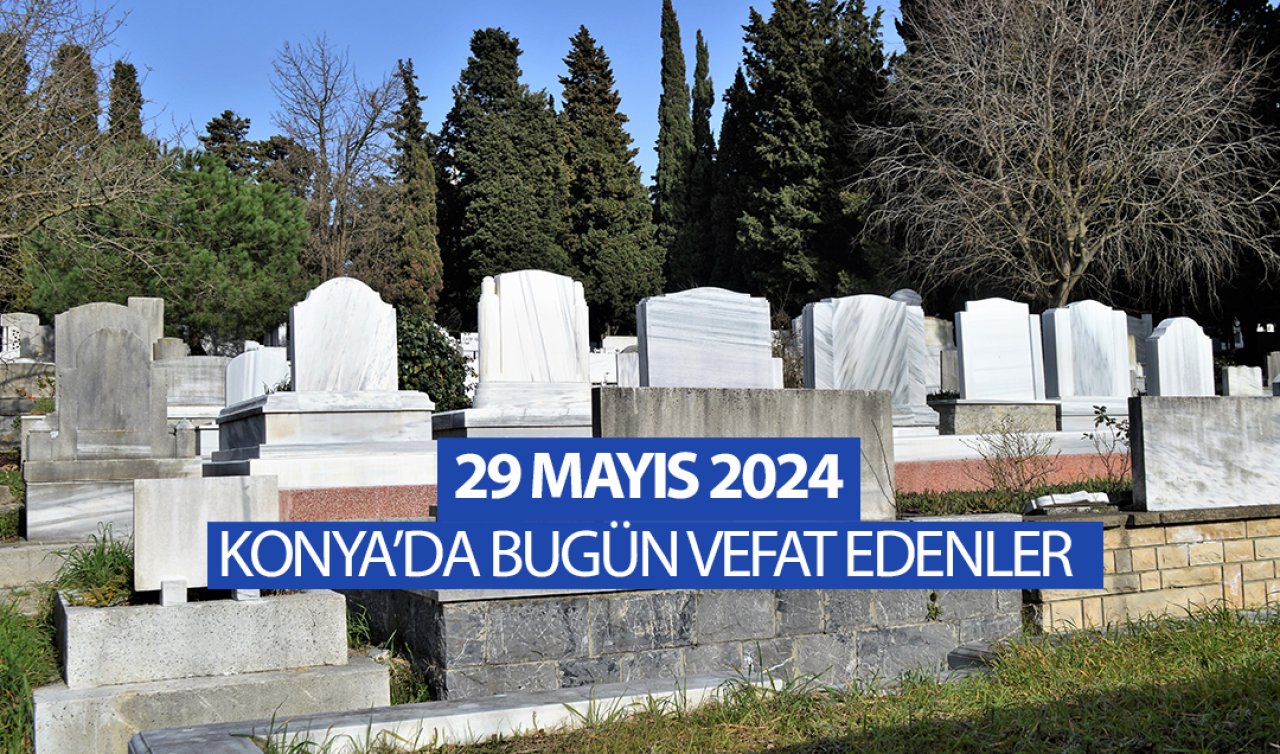 Konya’da bugün vefat edenler-29 Mayıs Çarşamba