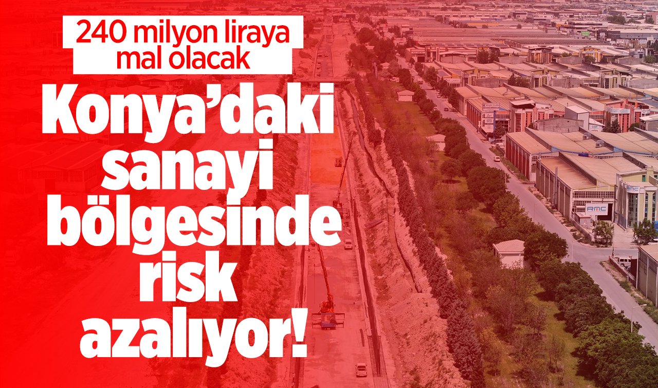 Konya’daki sanayi bölgesinde risk azalıyor! 240 milyon liraya mal olacak