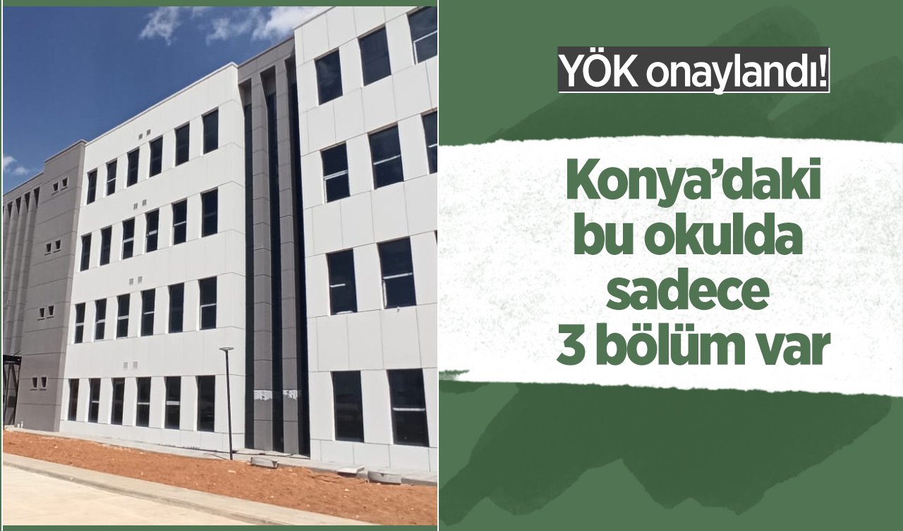  YÖK tarafından onaylandı! Konya’daki bu okulda sadece 3 bölüm var