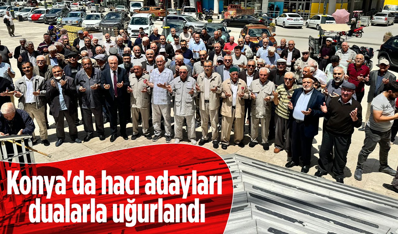 Konya’da hacı adayları dualarla uğurlandı