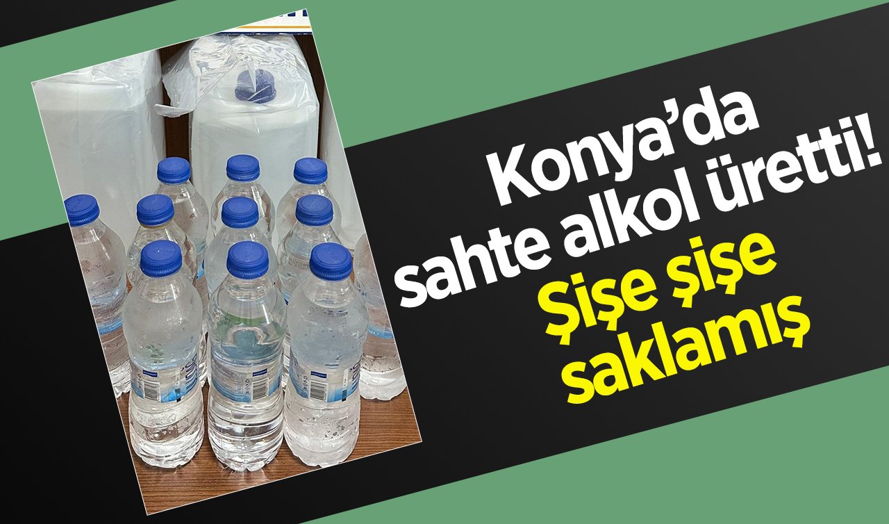  Konya’da sahte alkol üretti! Şişe şişe saklamış