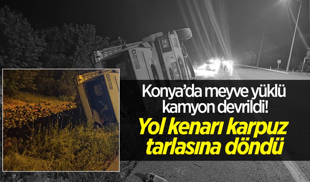 Konya’da meyve yüklü kamyon devrildi! Yol kenarı karpuz tarlasına döndü