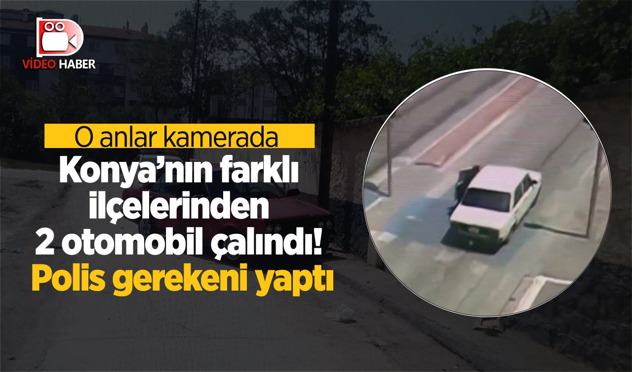 Konya’nın farklı ilçelerinden 2 otomobil çalındı! Polis gerekeni yaptı: O anlar kamerada