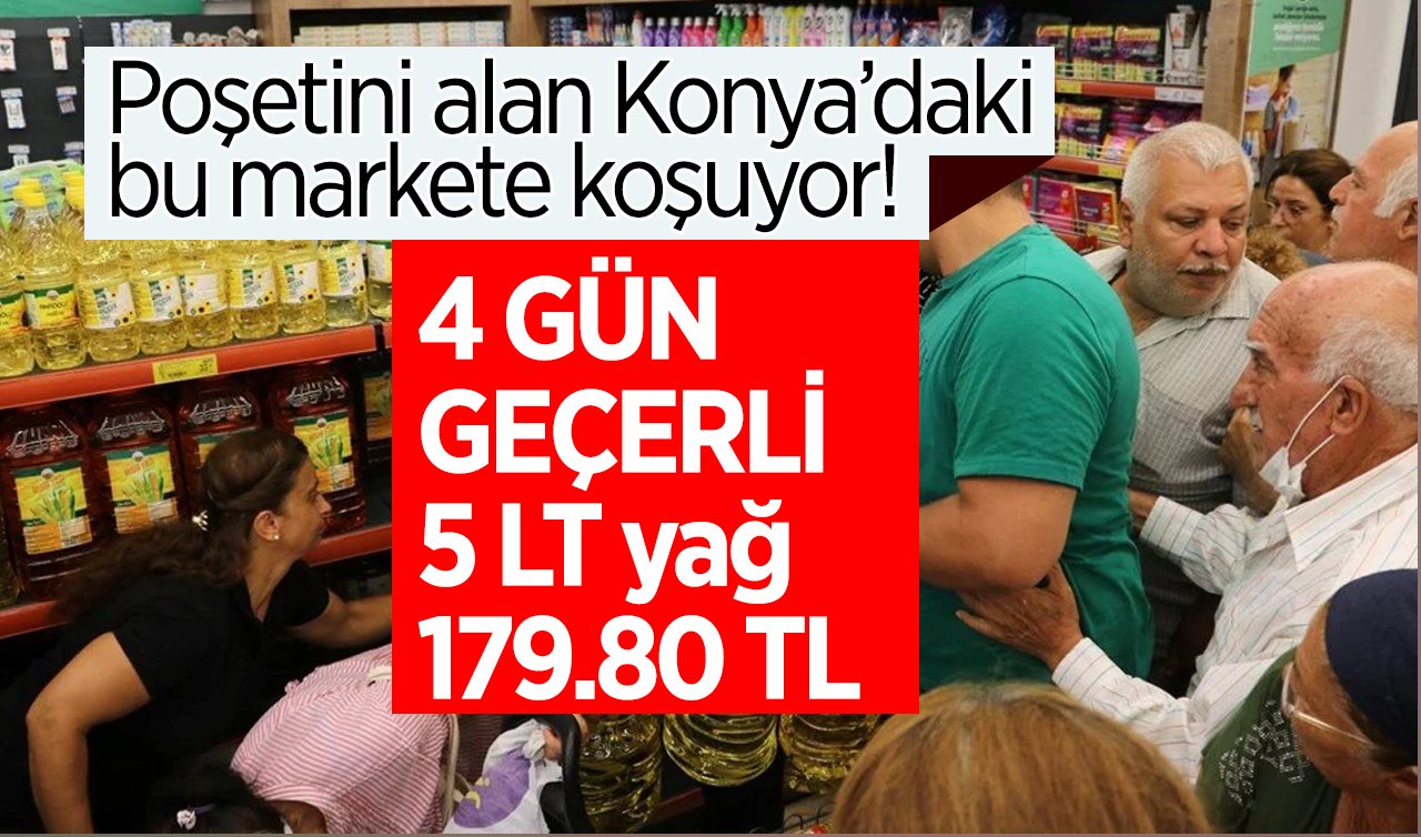 Poşetini alan Konya’daki bu markete koşuyor! 4 GÜN GEÇERLİ:  5 LT yağ 179.80 TL, 40’lı tuvalet kağıdı 198.80 TL!