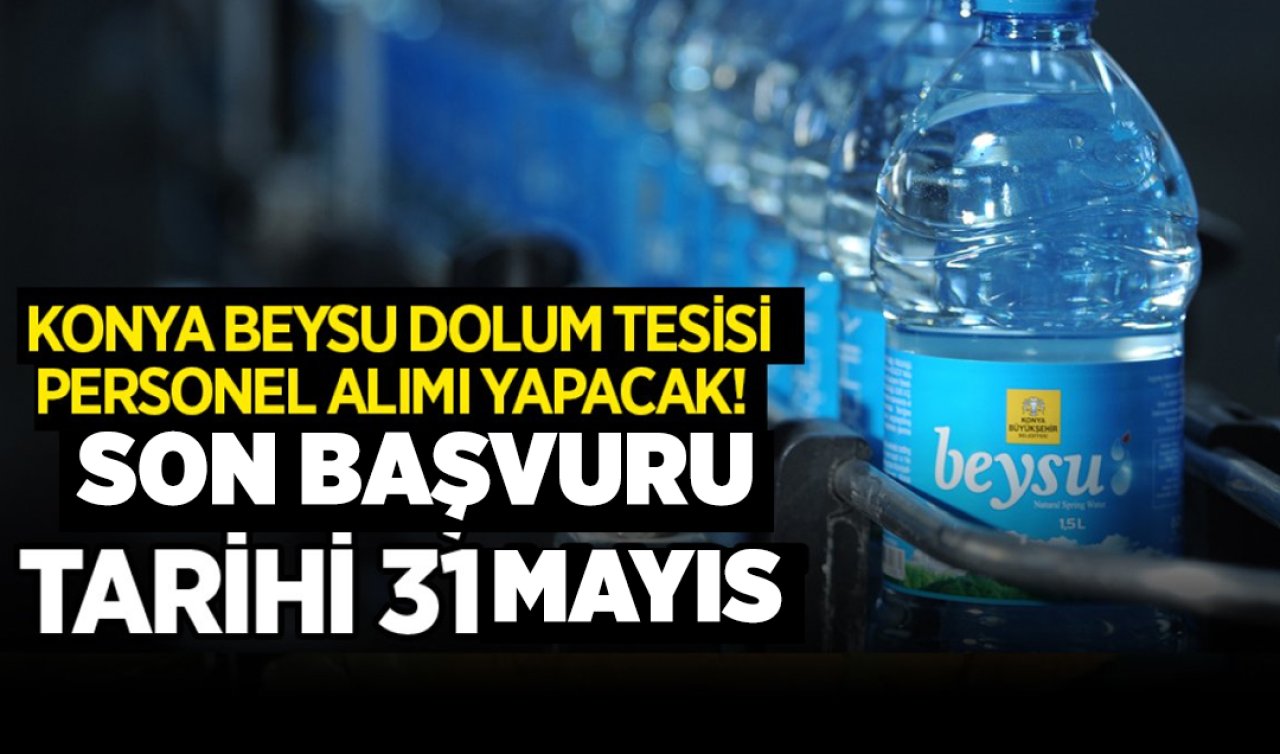 Konya BEYSU Dolum Tesisi personel alımı yapacak! Son başvuru tarihi 31 Mayıs
