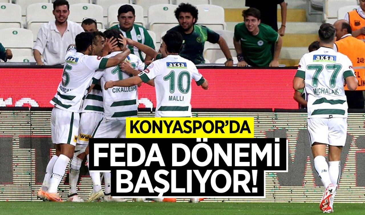  Konyaspor’da Feda dönemi başlıyor! 