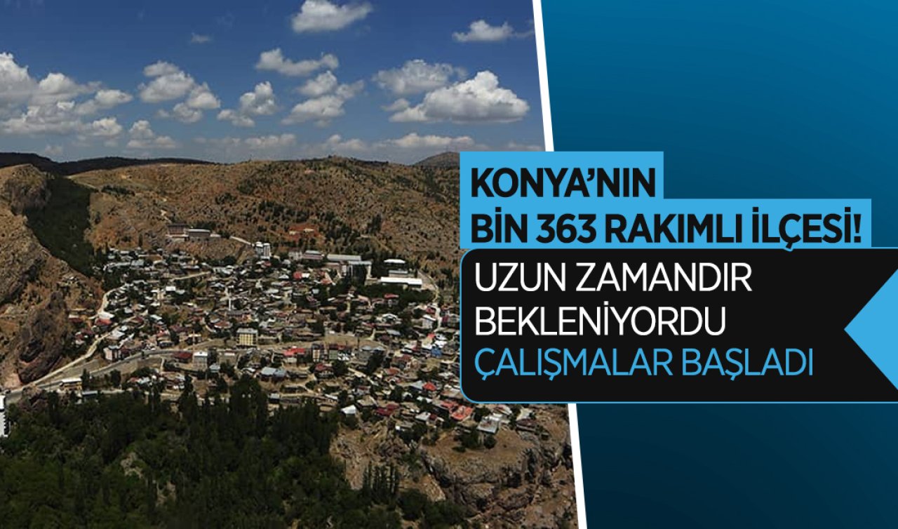 Konya’nın bin 363 rakımlı ilçesi! Uzun zamandır bekleniyordu; çalışmalar başladı