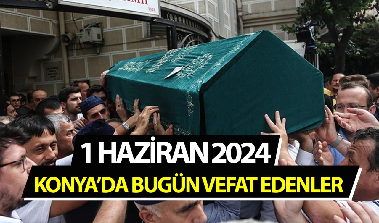 Konya’da bugün vefat edenler-1 Haziran Cumartesi