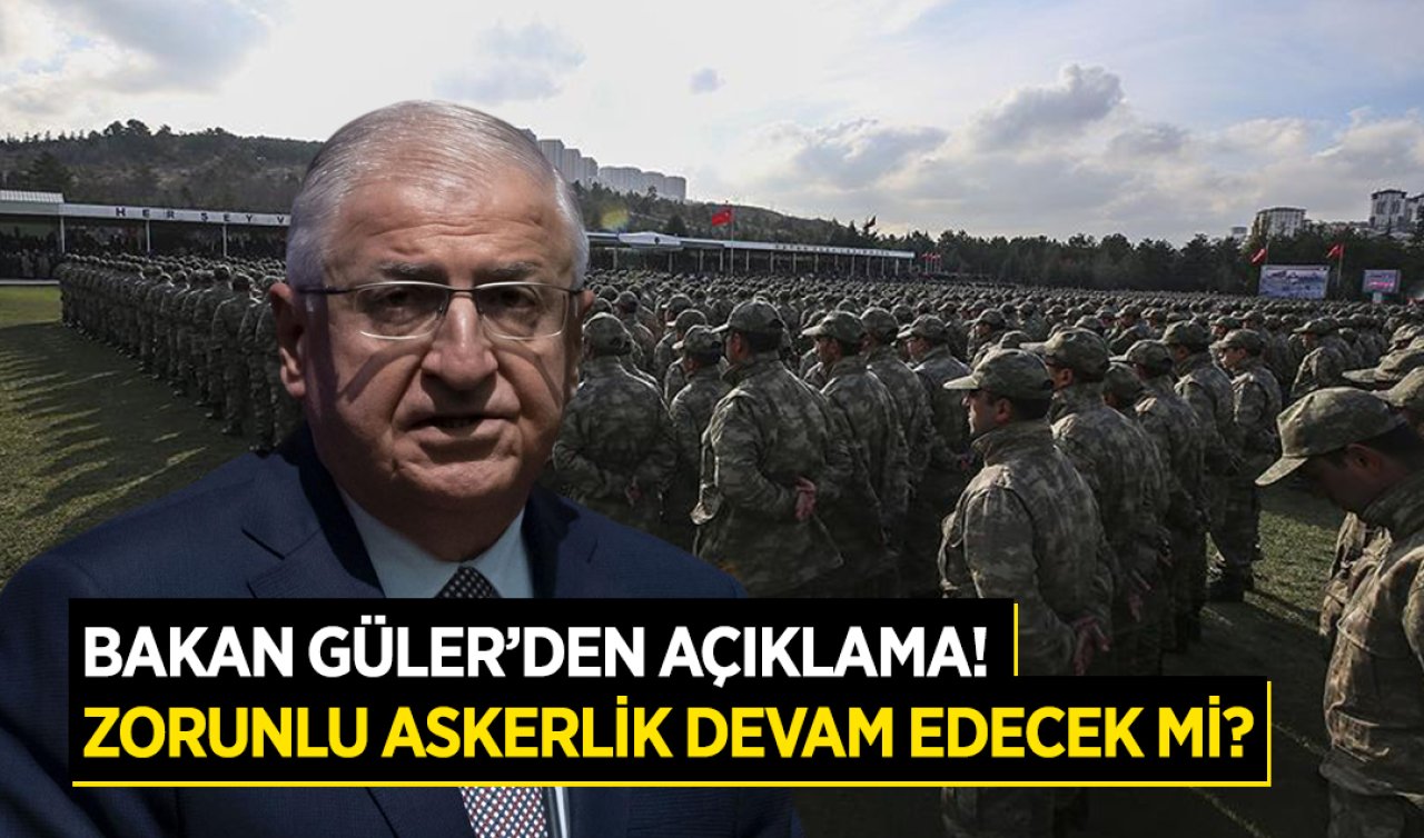 Bakan Güler’den açıklama! Zorunlu askerlik devam edecek mi? 