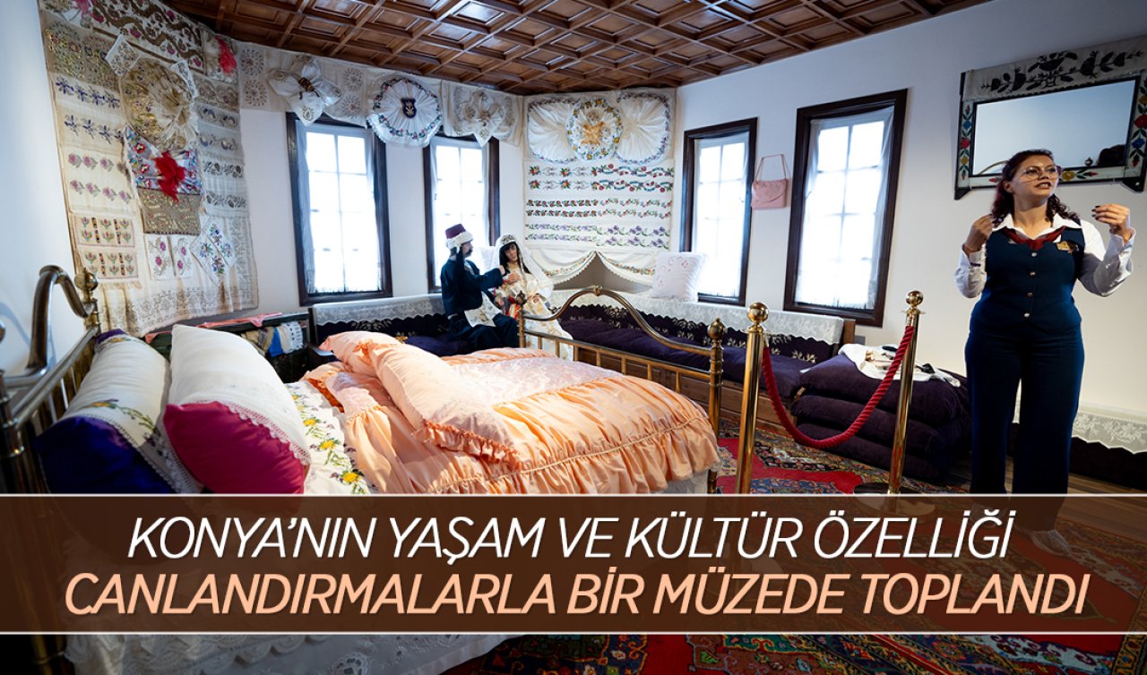 Konya’nın yaşam ve kültür özelliği canlandırmalarla bir müzede toplandı! 