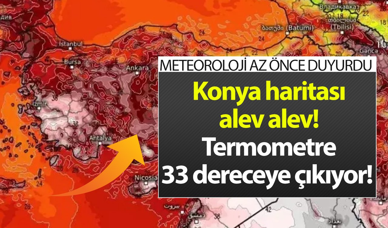 METEOROLOJİ AZ ÖNCE DUYURDU | Konya haritası alev alev! Termometre 33 dereceye çıkıyor!  Konya bugün, yarın ve 5 günlük hava durumu